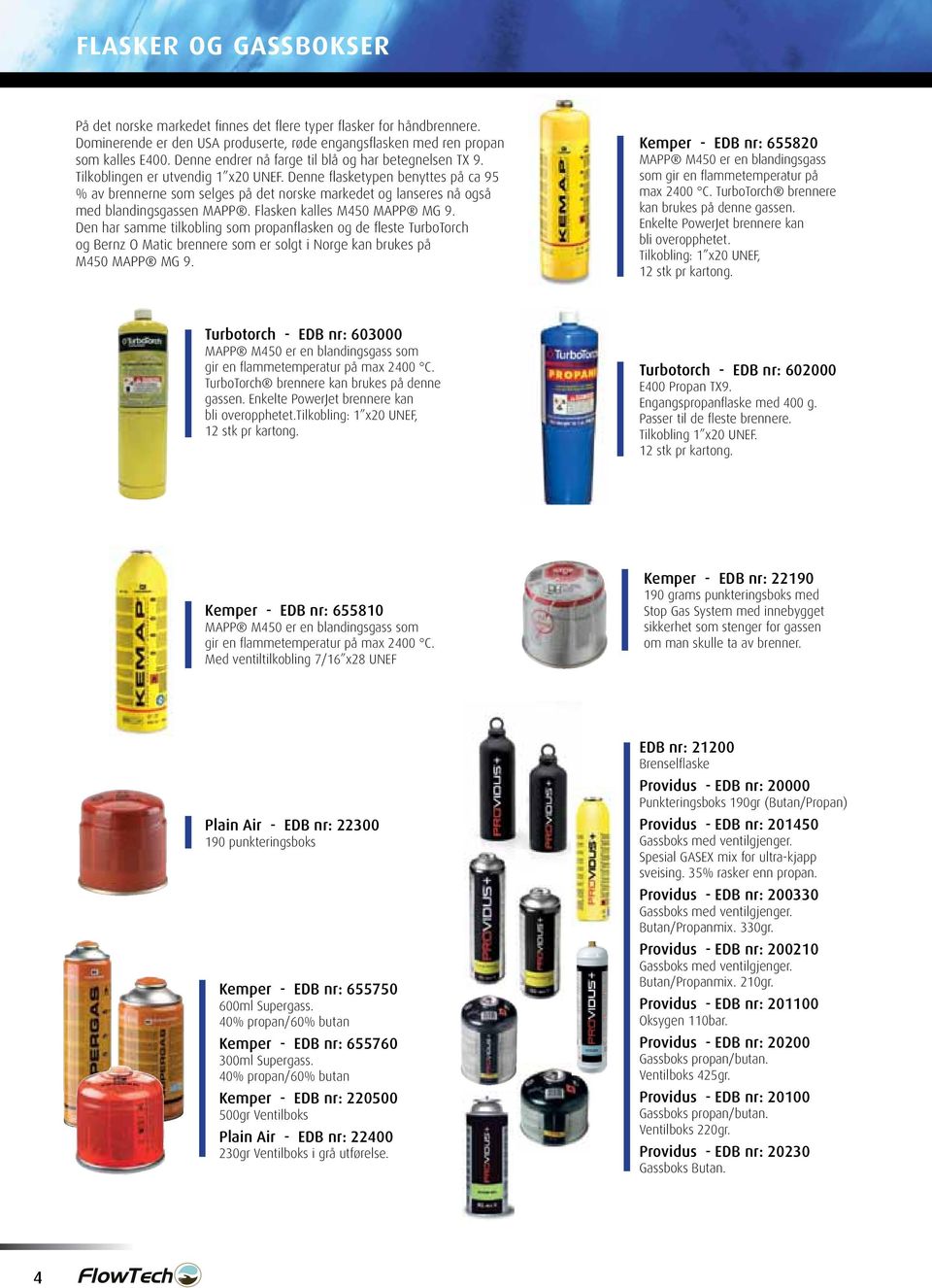 Denne fl asketypen benyttes på ca 95 % av brennerne som selges på det norske markedet og lanseres nå også med blandingsgassen MAPP. Flasken kalles M450 MAPP MG 9.