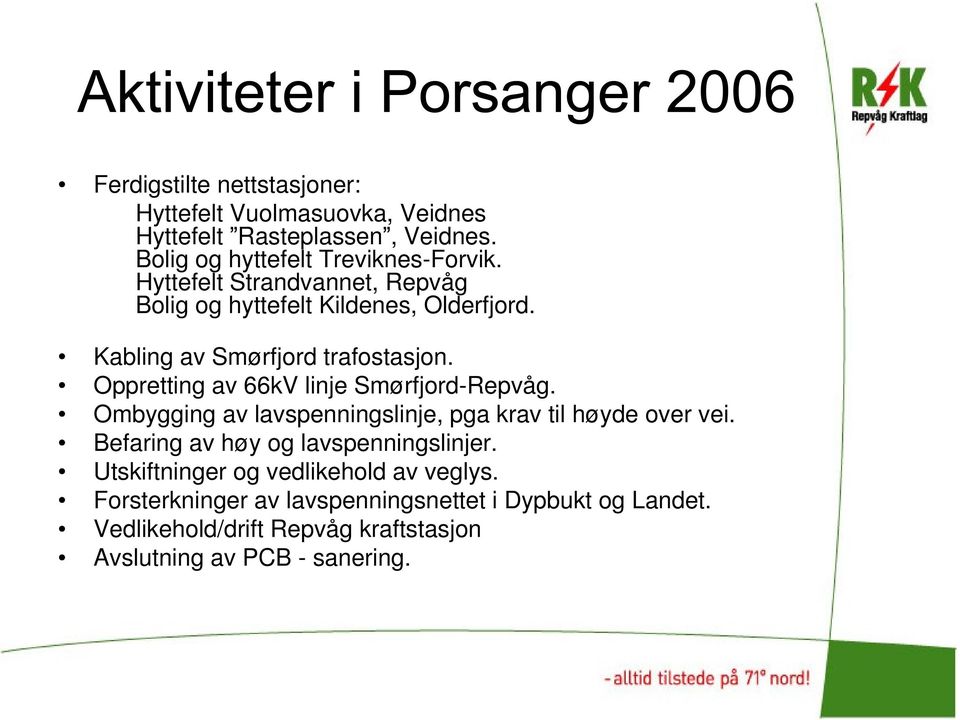 Oppretting av 66kV linje Smørfjord-Repvåg. Ombygging av lavspenningslinje, pga krav til høyde over vei.