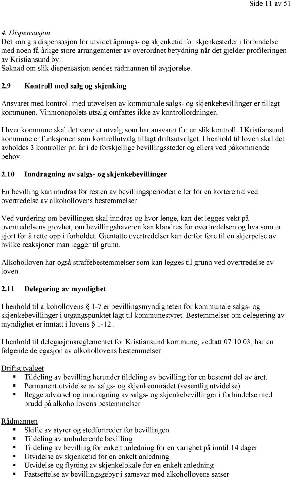 av Kristiansund by. Søknad om slik dispensasjon sendes rådmannen til avgjørelse. 2.