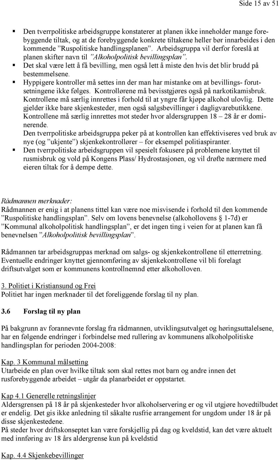 Det skal være lett å få bevilling, men også lett å miste den hvis det blir brudd på bestemmelsene.