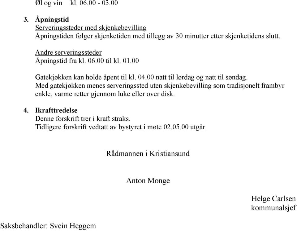 Andre serveringssteder Åpningstid fra kl. 06.00 til kl. 01.00 Gatekjøkken kan holde åpent til kl. 04.00 natt til lørdag og natt til søndag.