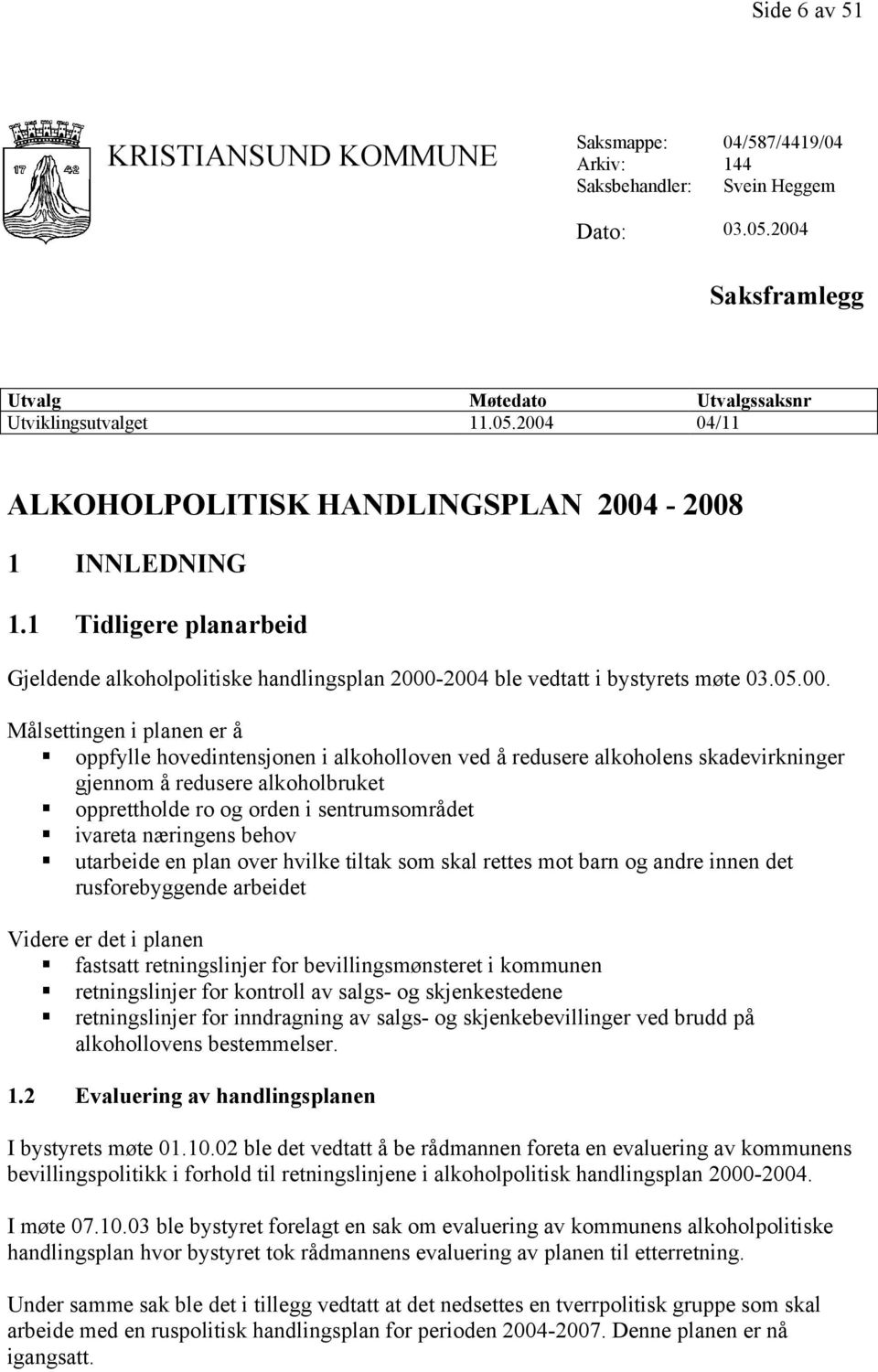 -2004 ble vedtatt i bystyrets møte 03.05.00. Målsettingen i planen er å oppfylle hovedintensjonen i alkoholloven ved å redusere alkoholens skadevirkninger gjennom å redusere alkoholbruket