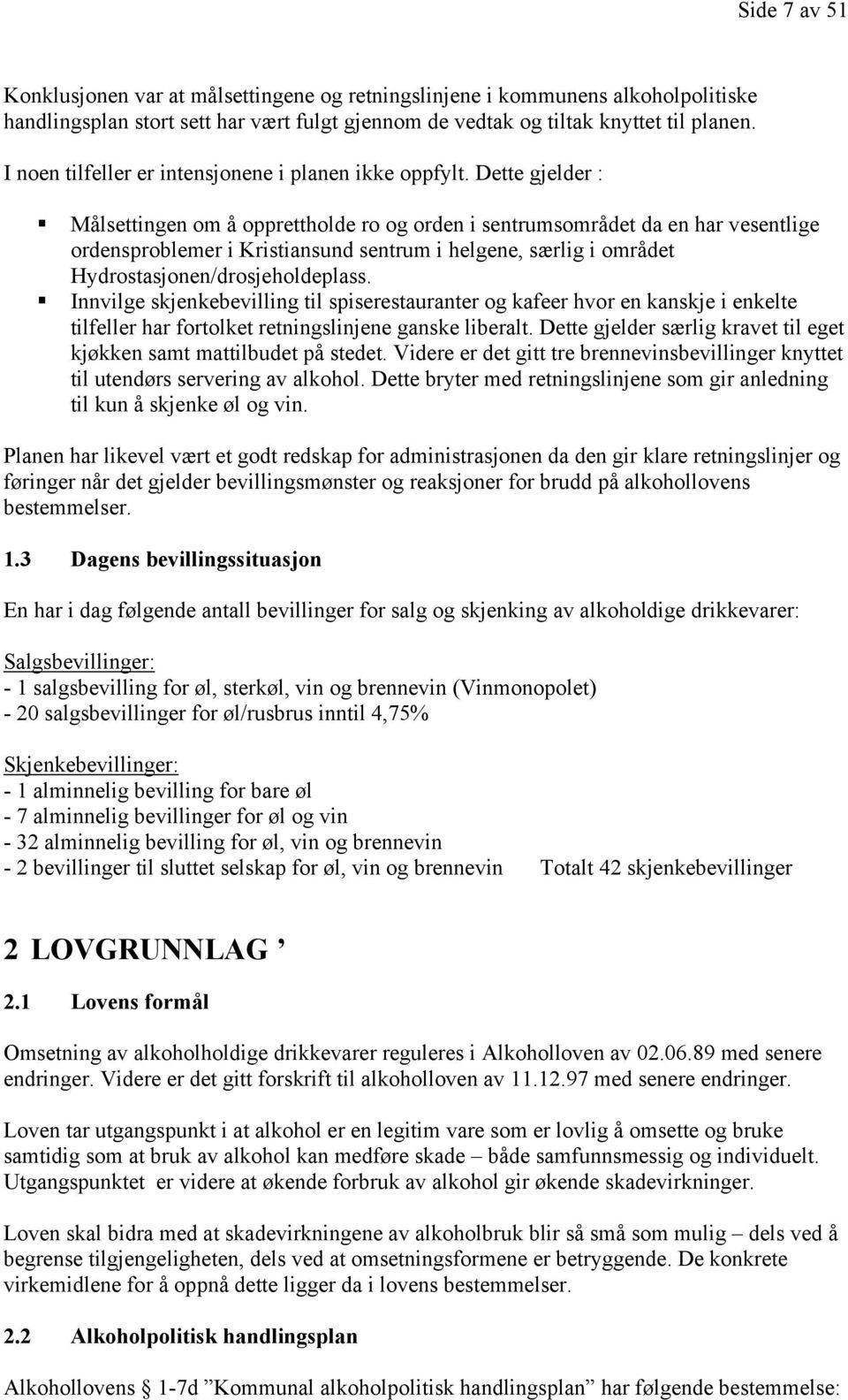 Dette gjelder : Målsettingen om å opprettholde ro og orden i sentrumsområdet da en har vesentlige ordensproblemer i Kristiansund sentrum i helgene, særlig i området Hydrostasjonen/drosjeholdeplass.