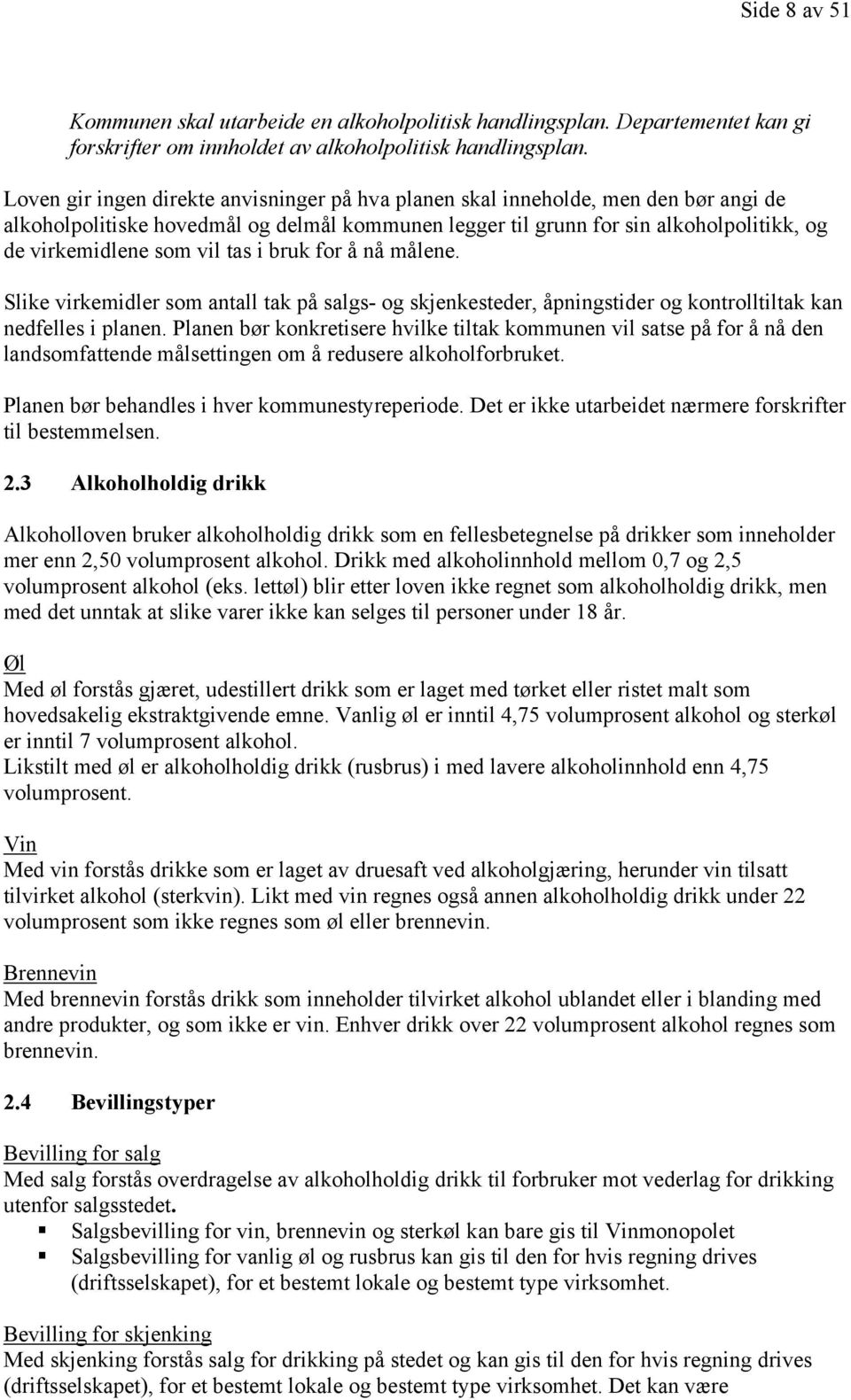 tas i bruk for å nå målene. Slike virkemidler som antall tak på salgs- og skjenkesteder, åpningstider og kontrolltiltak kan nedfelles i planen.