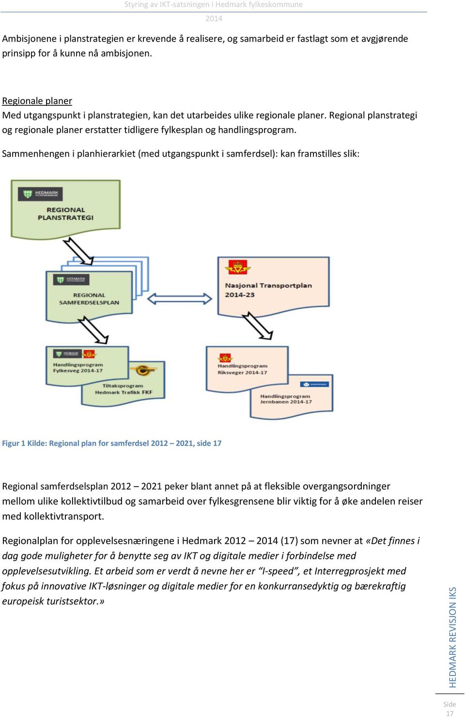 Sammenhengen i planhierarkiet (med utgangspunkt i samferdsel): kan framstilles slik: Figur 1 Kilde: Regional plan for samferdsel 2012 2021, side 17 Regional samferdselsplan 2012 2021 peker blant