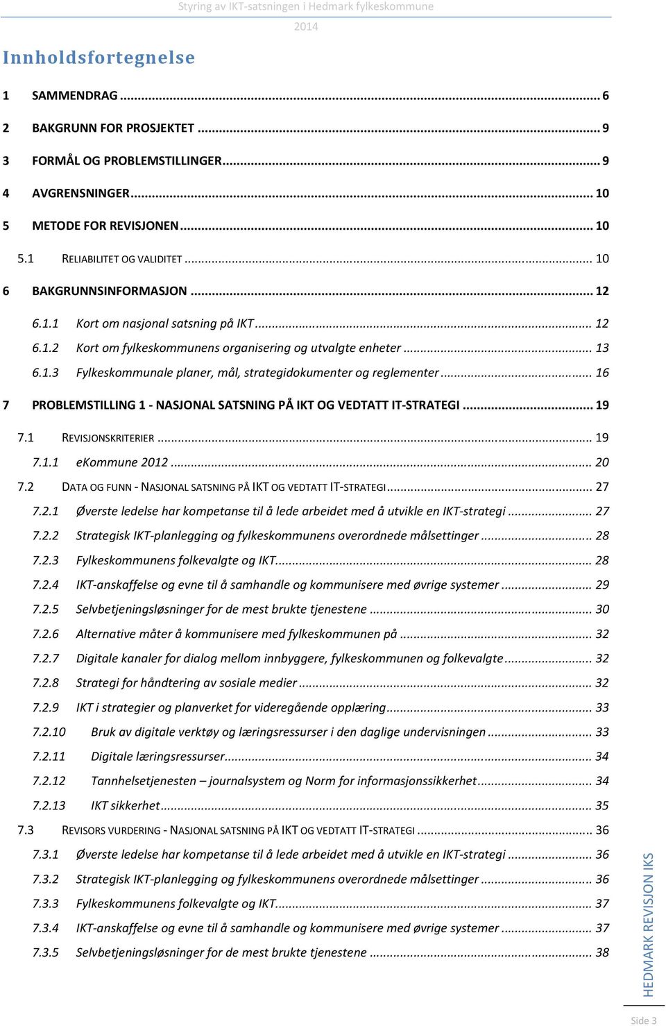 .. 16 7 PROBLEMSTILLING 1 - NASJONAL SATSNING PÅ IKT OG VEDTATT IT-STRATEGI... 19 7.1 REVISJONSKRITERIER... 19 7.1.1 ekommune 2012... 20 7.