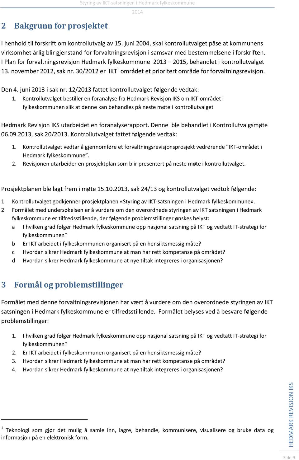 I Plan for forvaltningsrevisjon Hedmark fylkeskommune 2013 2015, behandlet i kontrollutvalget 13. november 2012, sak nr. 30/2012 er IKT 1 området et prioritert område for forvaltningsrevisjon. Den 4.