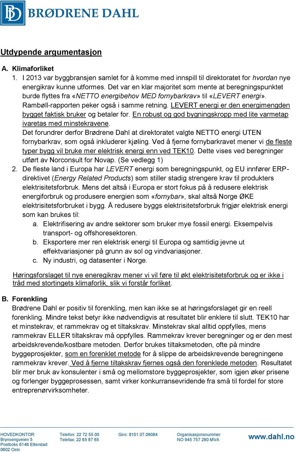 LEVERT energi er den energimengden bygget faktisk bruker og betaler for. En robust og god bygningskropp med lite varmetap ivaretas med minstekravene.