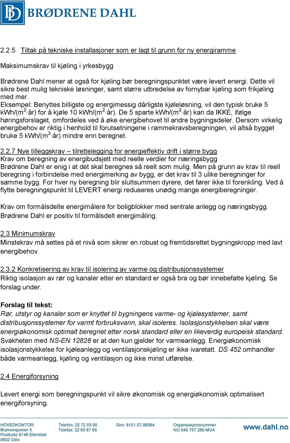 Eksempel: Benyttes billigste og energimessig dårligste kjøleløsning, vil den typisk bruke 5 kwh/(m 2 år) for å kjøle 10 kwh/(m 2 år).