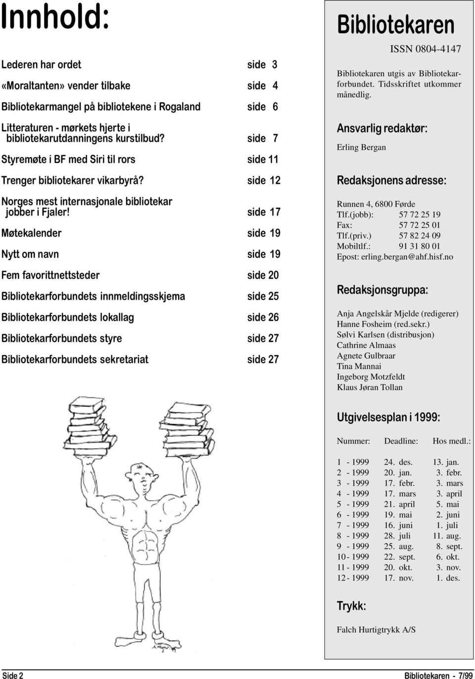 side 17 Møtekalender side 19 Nytt om navn side 19 Fem favorittnettsteder side 20 Bibliotekarforbundets innmeldingsskjema side 25 Bibliotekarforbundets lokallag side 26 Bibliotekarforbundets styre