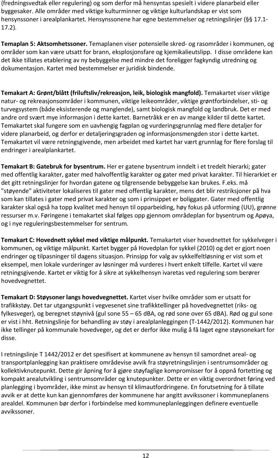 Temaplan 5: Aktsomhetssoner. Temaplanen viser potensielle skred og rasområder i kommunen, og områder som kan være utsatt for brann, eksplosjonsfare og kjemikalieutslipp.