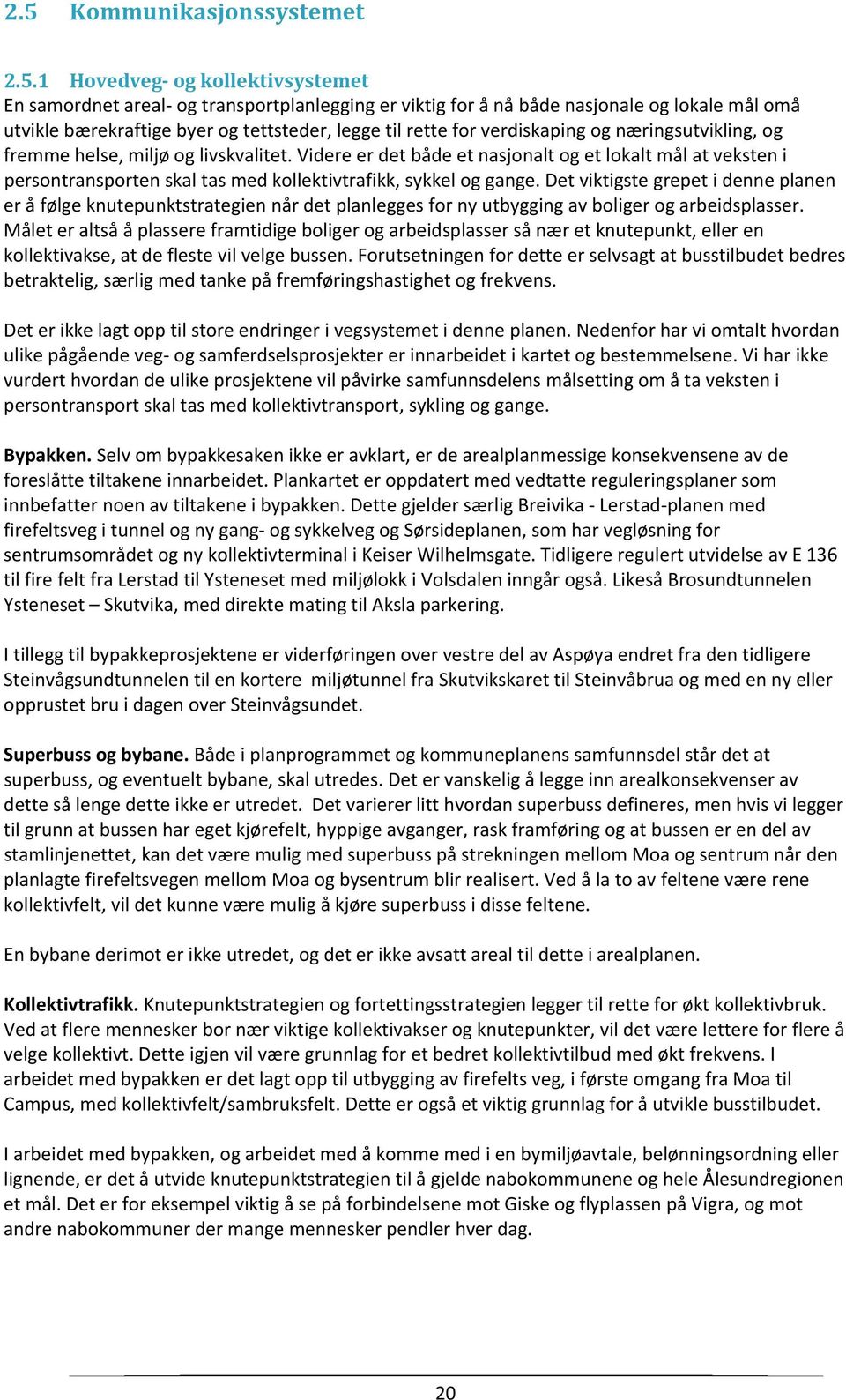 Videre er det både et nasjonalt og et lokalt mål at veksten i persontransporten skal tas med kollektivtrafikk, sykkel og gange.