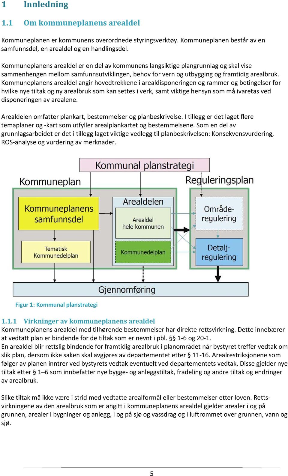Kommuneplanens arealdel angir hovedtrekkene i arealdisponeringen og rammer og betingelser for hvilke nye tiltak og ny arealbruk som kan settes i verk, samt viktige hensyn som må ivaretas ved