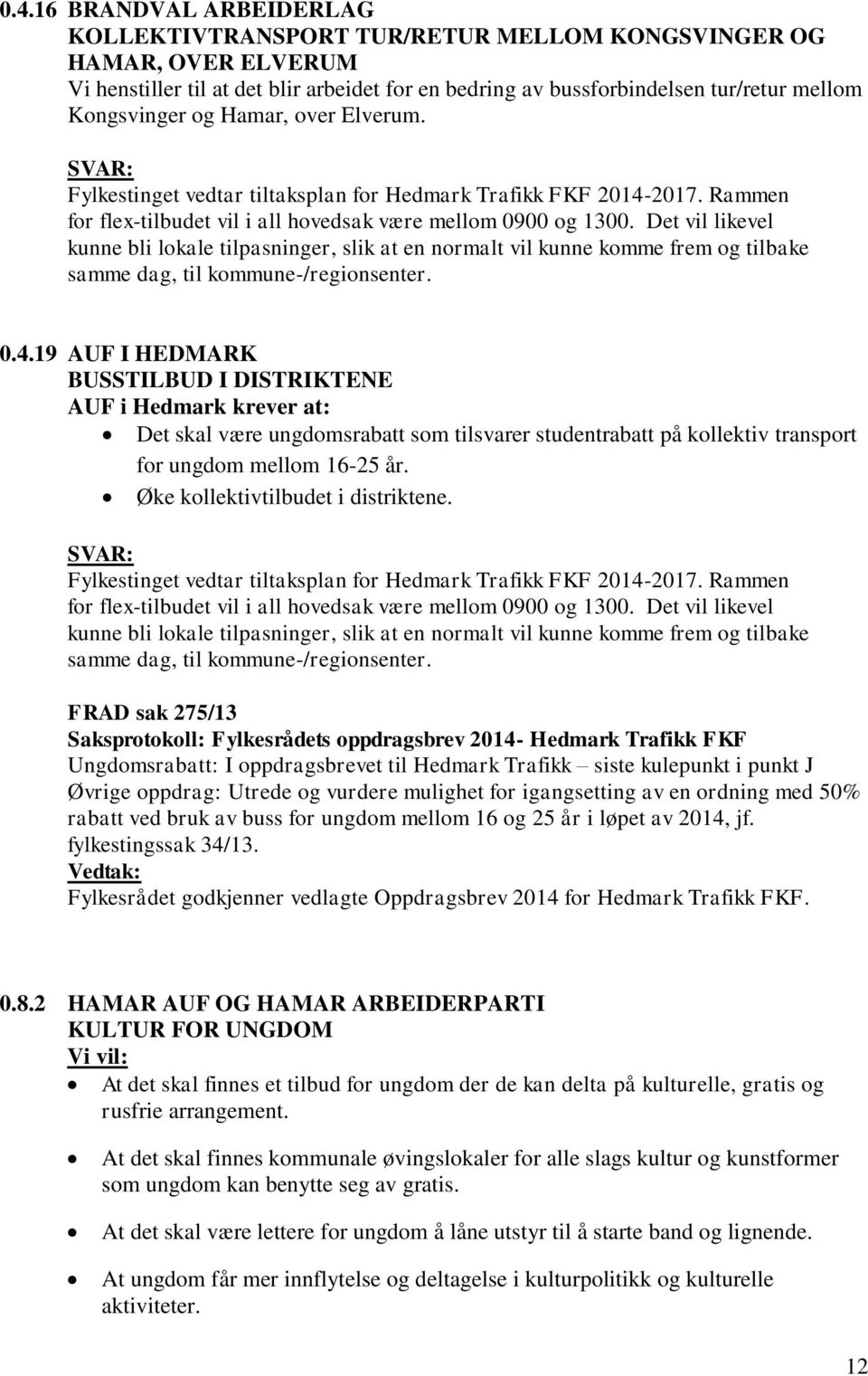 Det vil likevel kunne bli lokale tilpasninger, slik at en normalt vil kunne komme frem og tilbake samme dag, til kommune-/regionsenter. 0.4.