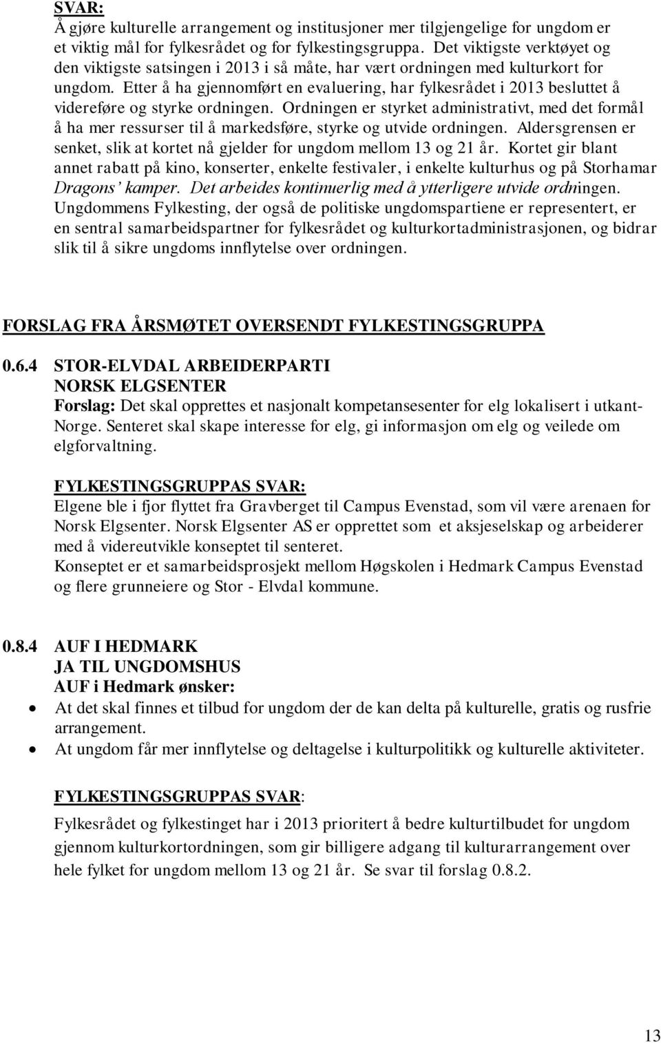 Etter å ha gjennomført en evaluering, har fylkesrådet i 2013 besluttet å videreføre og styrke ordningen.