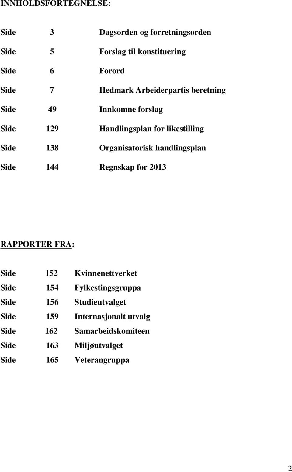 Organisatorisk handlingsplan Side 144 Regnskap for 2013 RAPPORTER FRA: Side 152 Kvinnenettverket Side 154