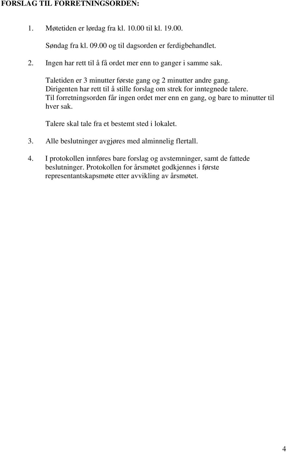 Dirigenten har rett til å stille forslag om strek for inntegnede talere. Til forretningsorden får ingen ordet mer enn en gang, og bare to minutter til hver sak.