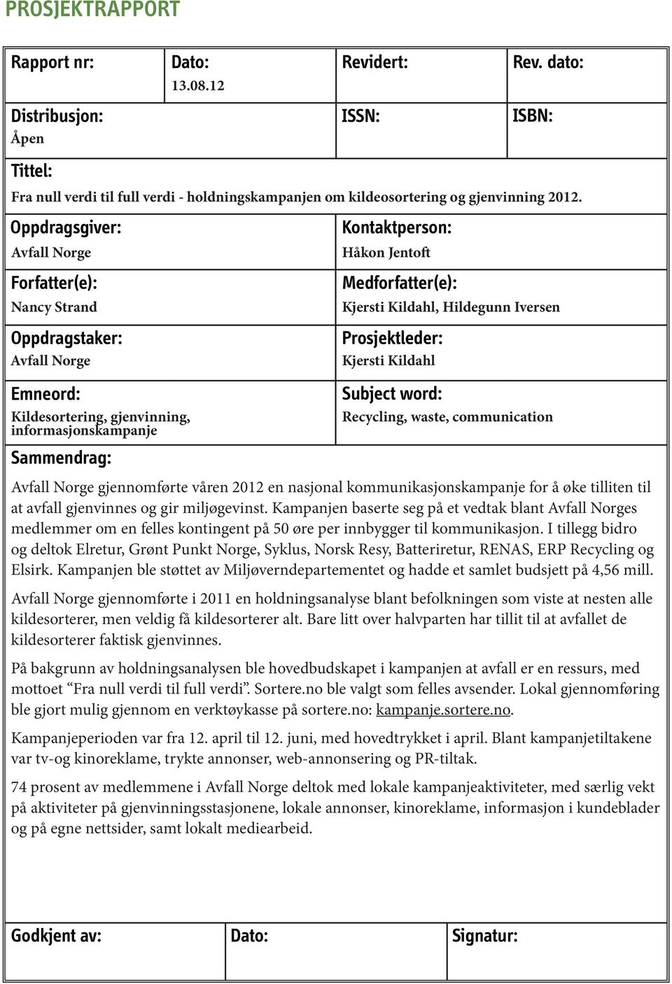 12 Kontaktperson: Håkon Jentoft Medforfatter(e): Kjersti Kildahl, Hildegunn Iversen Prosjektleder: Kjersti Kildahl Subject word: Recycling, waste, communication Avfall Norge gjennomførte våren 2012