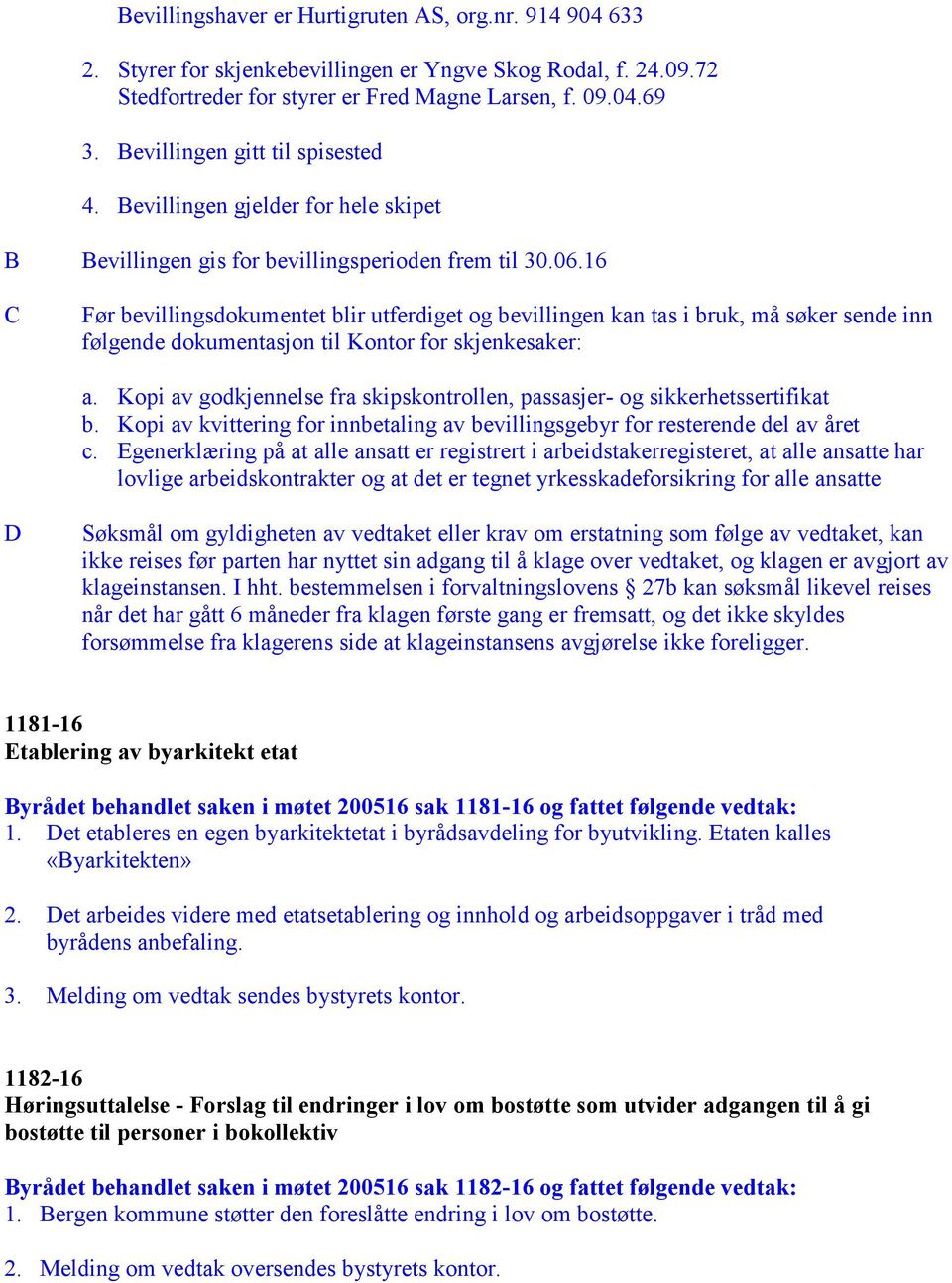 16 C Før bevillingsdokumentet blir utferdiget og bevillingen kan tas i bruk, må søker sende inn følgende dokumentasjon til Kontor for skjenkesaker: a.