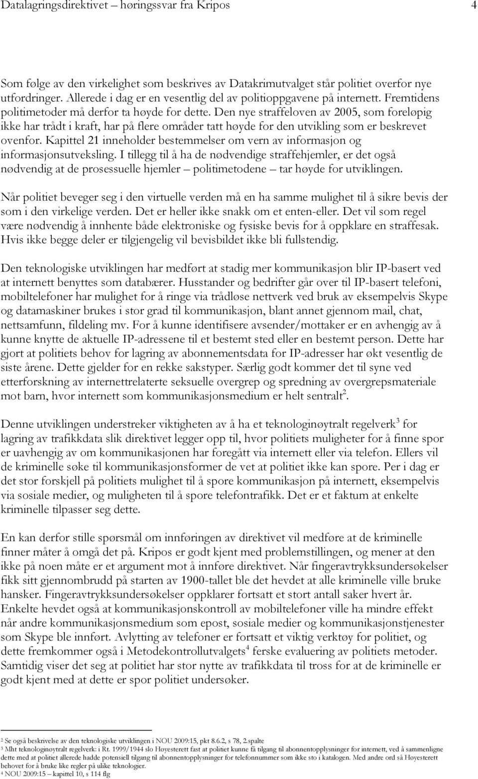 Den nye straffeloven av 2005, som foreløpig ikke har trådt i kraft, har på flere områder tatt høyde for den utvikling som er beskrevet ovenfor.