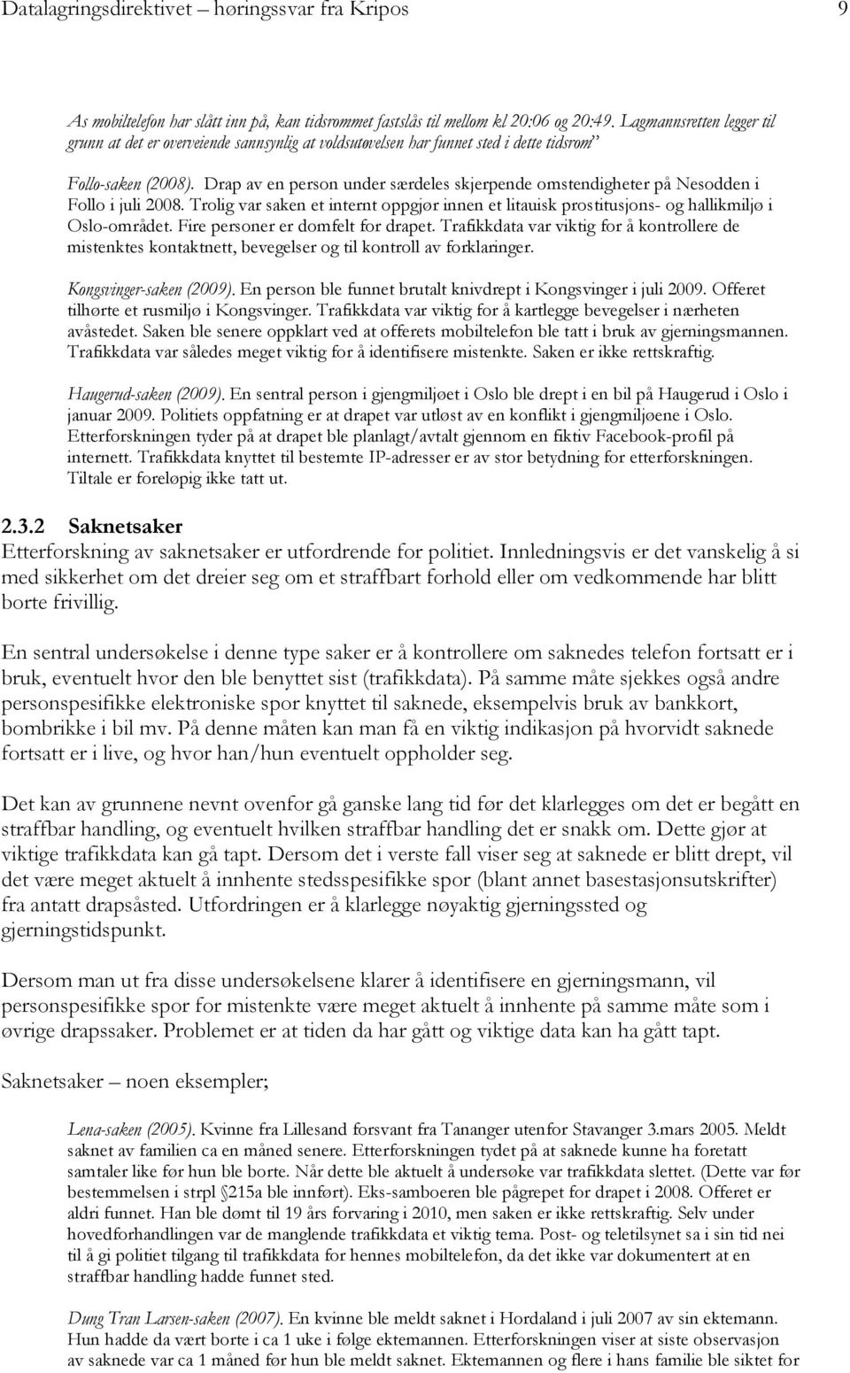 Drap av en person under særdeles skjerpende omstendigheter på Nesodden i Follo i juli 2008. Trolig var saken et internt oppgjør innen et litauisk prostitusjons- og hallikmiljø i Oslo-området.