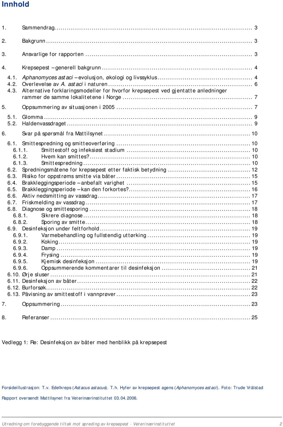 Glomma... 9 5.2. Haldenvassdraget... 9 6. Svar på spørsmål fra Mattilsynet... 10 6.1. Smittespredning og smitteoverføring... 10 6.1.1. Smittestoff og infeksiøst stadium... 10 6.1.2. Hvem kan smittes?