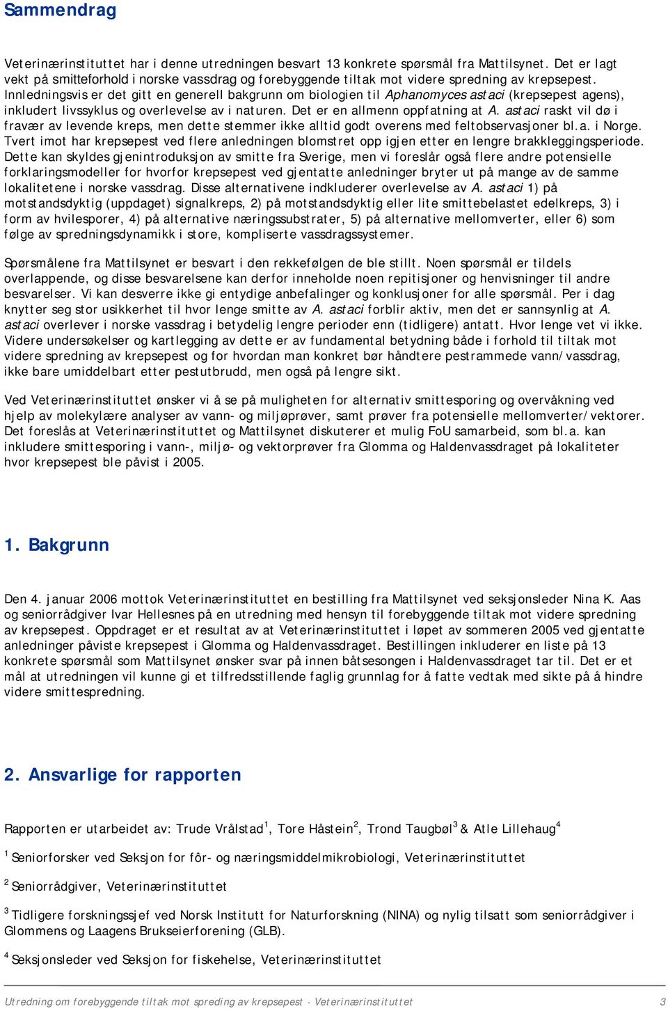 Innledningsvis er det gitt en generell bakgrunn om biologien til Aphanomyces astaci (krepsepest agens), inkludert livssyklus og overlevelse av i naturen. Det er en allmenn oppfatning at A.