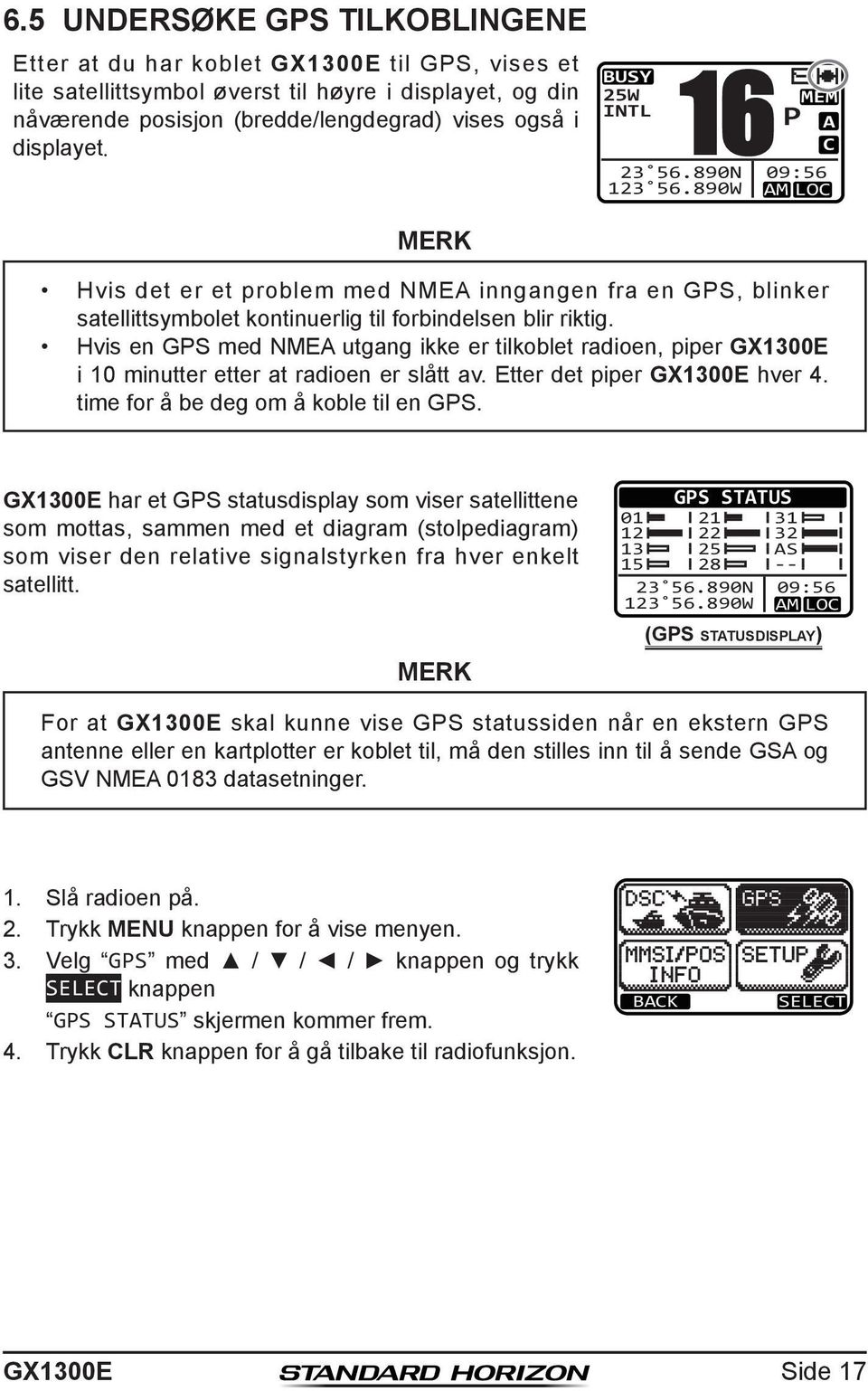 Hvis en GPS med NMEA utgang ikke er tilkoblet radioen, piper i 10 minutter etter at radioen er slått av. Etter det piper hver 4. time for å be deg om å koble til en GPS.