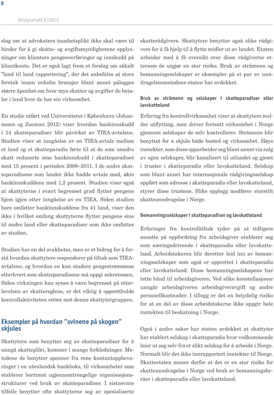 betaler i land hvor de har sin virksomhet. En studie utført ved Universitetet i København (Johannesen og Zucman 2012) viser hvordan bankinnskudd i 14 skatteparadiser blir påvirket av TIEA-avtalene.