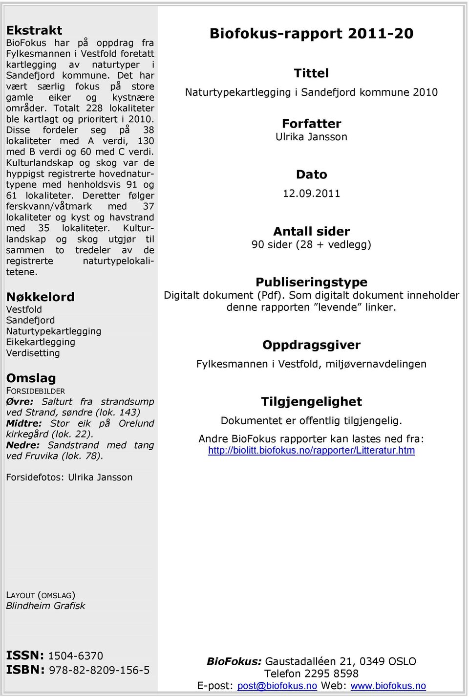 Kulturlandskap og skog var de hyppigst registrerte hovednaturtypene med henholdsvis 91 og 61 lokaliteter. Deretter følger ferskvann/våtmark med 37 lokaliteter og kyst og havstrand med 35 lokaliteter.