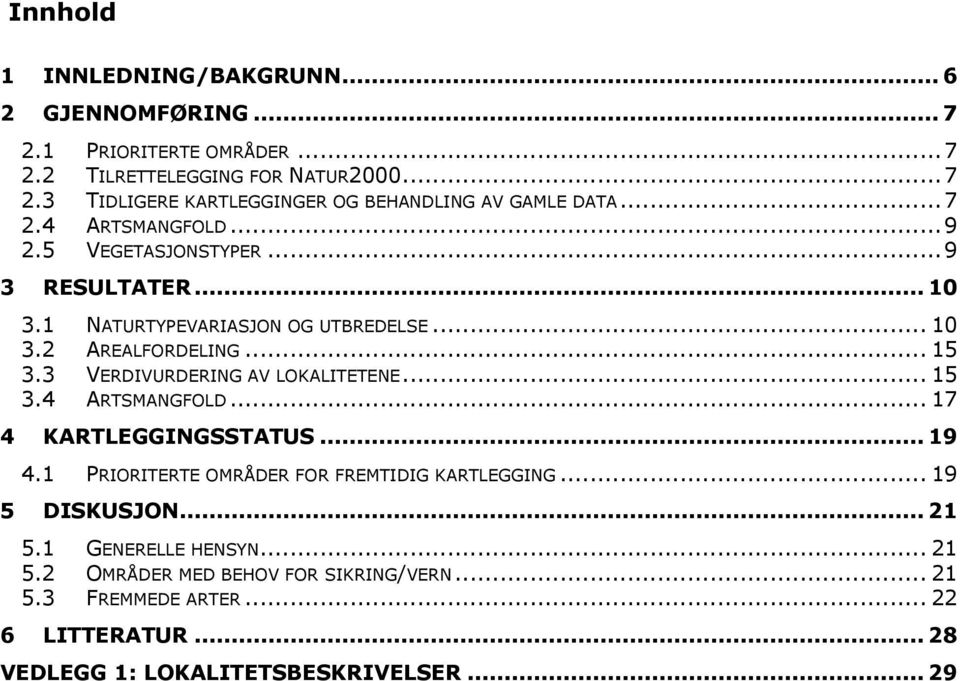 3 VERDIVURDERING AV LOKALITETENE... 15 3.4 ARTSMANGFOLD... 17 4 KARTLEGGINGSSTATUS... 19 4.1 PRIORITERTE OMRÅDER FOR FREMTIDIG KARTLEGGING... 19 5 DISKUSJON.