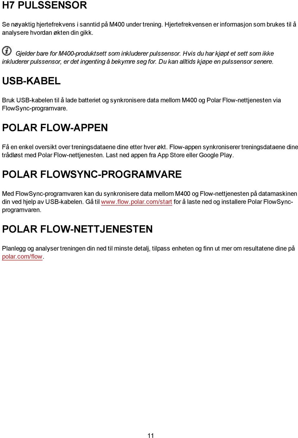 USB-KABEL Bruk USB-kabelen til å lade batteriet og synkronisere data mellom M400 og Polar Flow-nettjenesten via FlowSync-programvare.