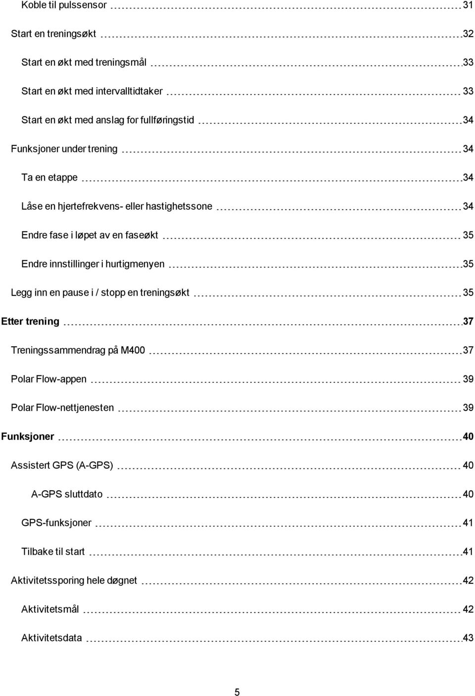 innstillinger i hurtigmenyen 35 Legg inn en pause i / stopp en treningsøkt 35 Etter trening 37 Treningssammendrag på M400 37 Polar Flow-appen 39 Polar