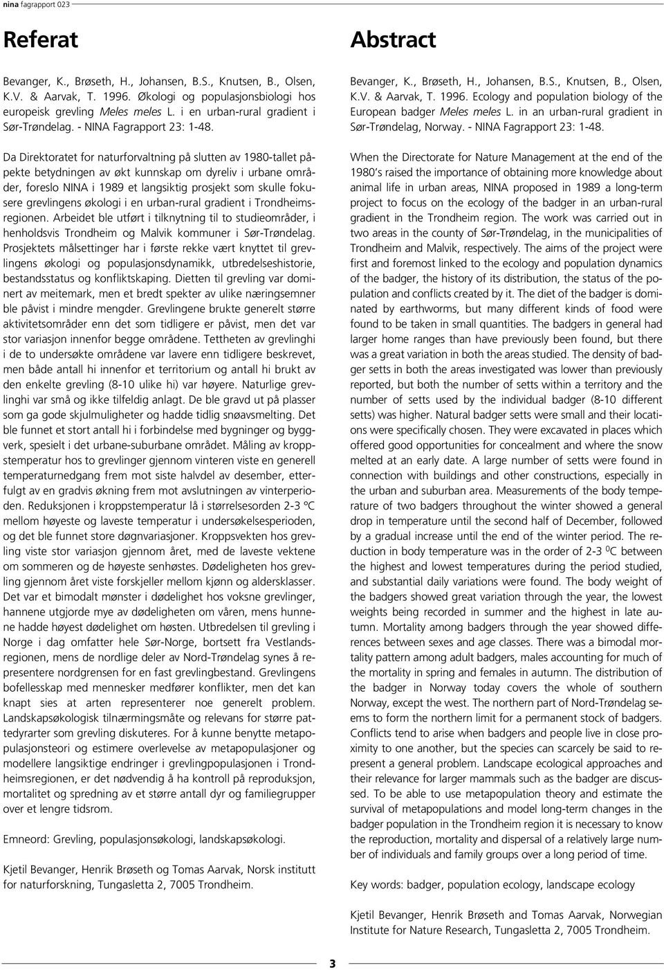 Da Direktoratet for naturforvaltning på slutten av 1980-tallet påpekte betydningen av økt kunnskap om dyreliv i urbane områder, foreslo NINA i 1989 et langsiktig prosjekt som skulle fokusere