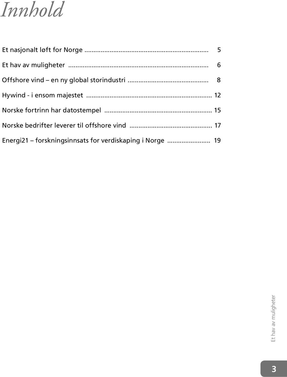 .. 8 Hywind - i ensom majestet... 12 Norske fortrinn har datostempel.