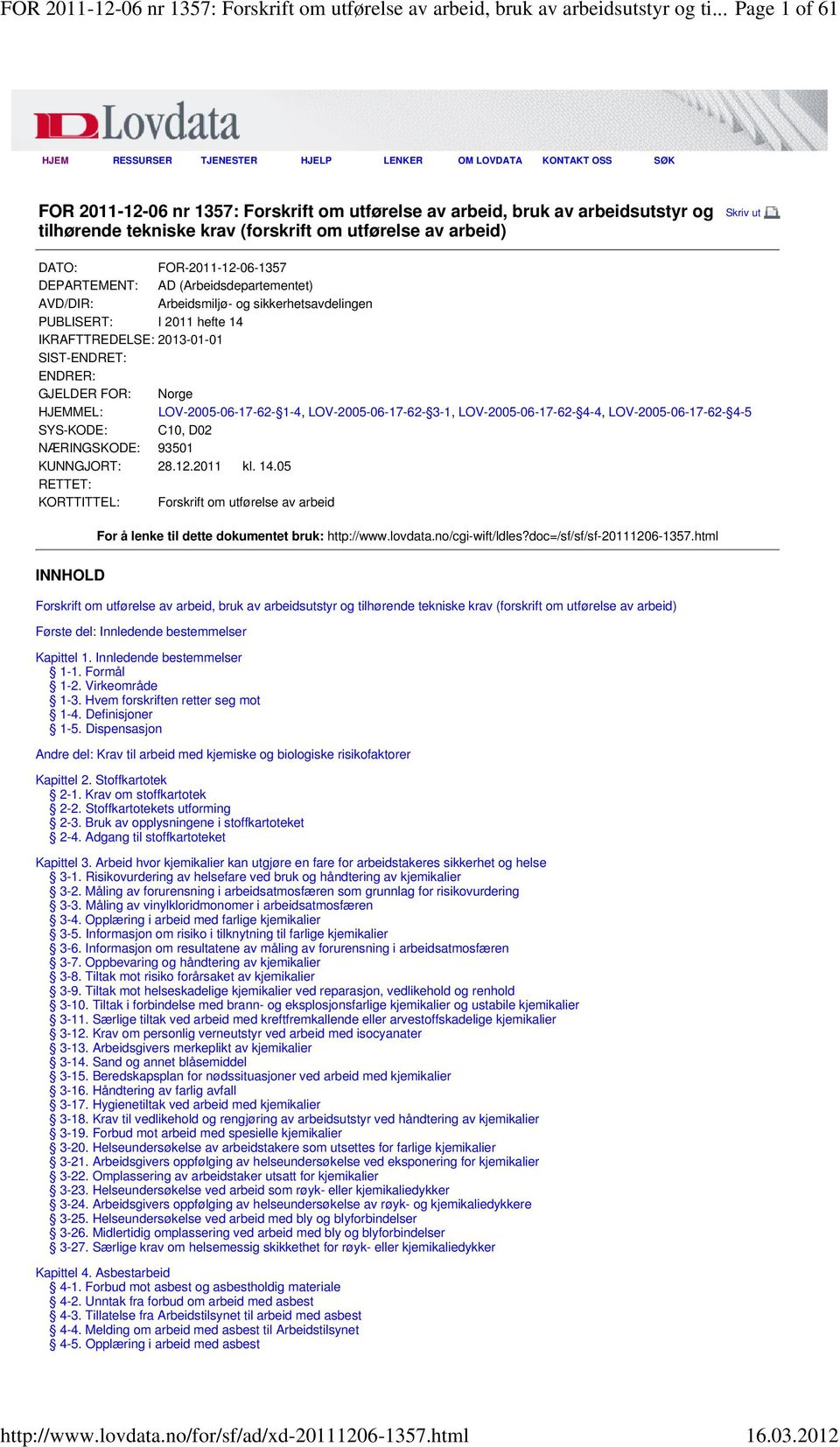 om utførelse av arbeid) Skriv ut DATO: FOR-2011-12-06-1357 DEPARTEMENT: AD (Arbeidsdepartementet) AVD/DIR: Arbeidsmiljø- og sikkerhetsavdelingen PUBLISERT: I 2011 hefte 14 IKRAFTTREDELSE: 2013-01-01
