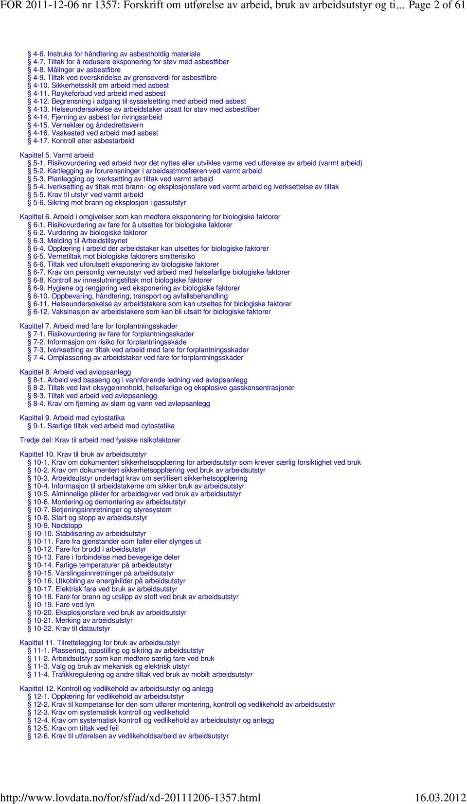 Røykeforbud ved arbeid med asbest 4-12. Begrensning i adgang til sysselsetting med arbeid med asbest 4-13. Helseundersøkelse av arbeidstaker utsatt for støv med asbestfiber 4-14.