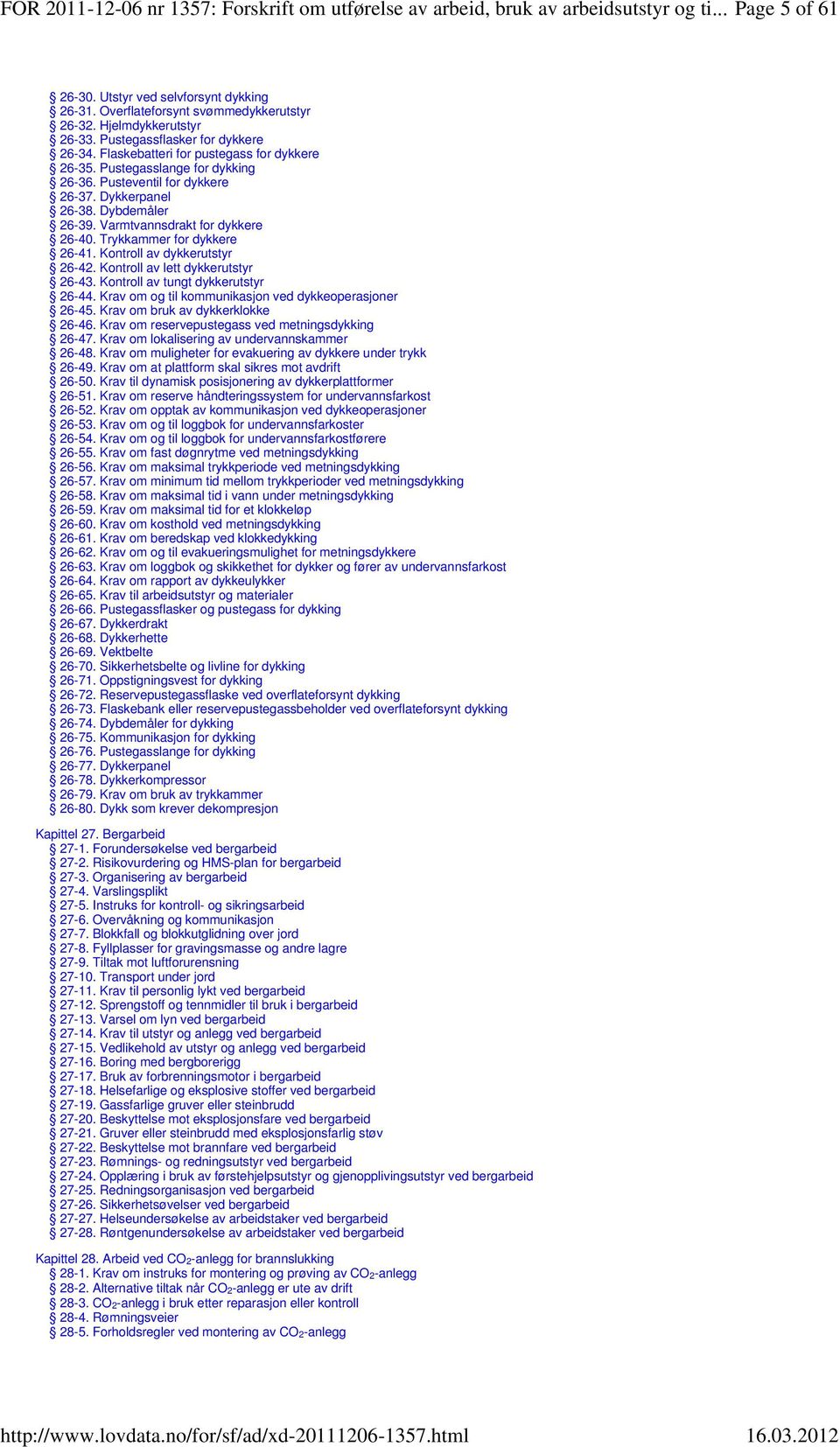 Dybdemåler 26-39. Varmtvannsdrakt for dykkere 26-40. Trykkammer for dykkere 26-41. Kontroll av dykkerutstyr 26-42. Kontroll av lett dykkerutstyr 26-43. Kontroll av tungt dykkerutstyr 26-44.