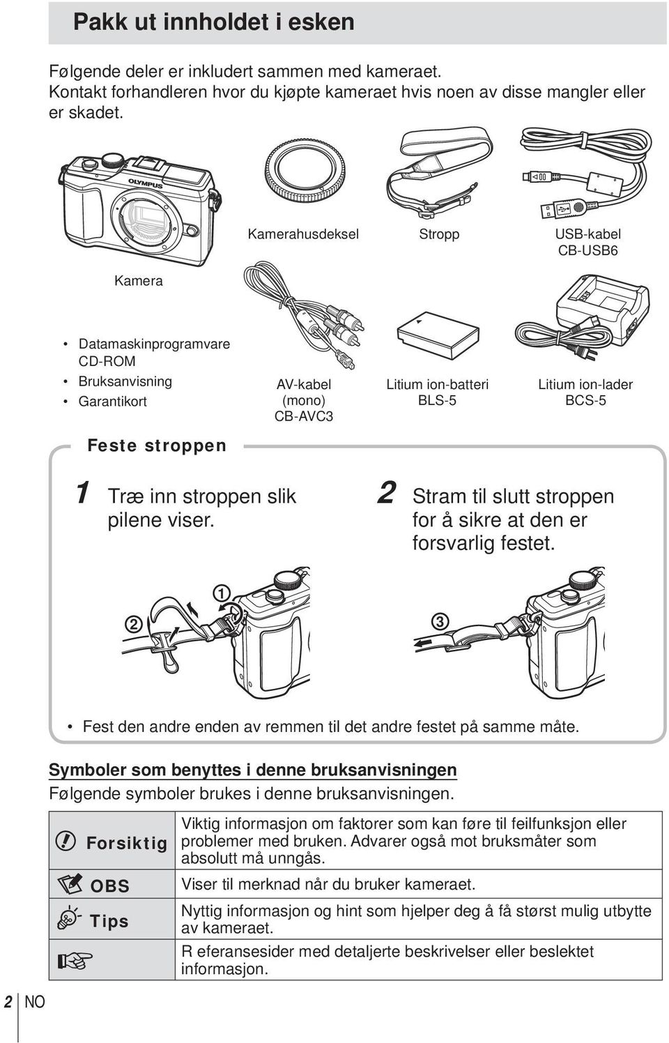 inn stroppen slik pilene viser. 2 Stram til slutt stroppen for å sikre at den er forsvarlig festet. 1 2 3 NO Fest den andre enden av remmen til det andre festet på samme måte.