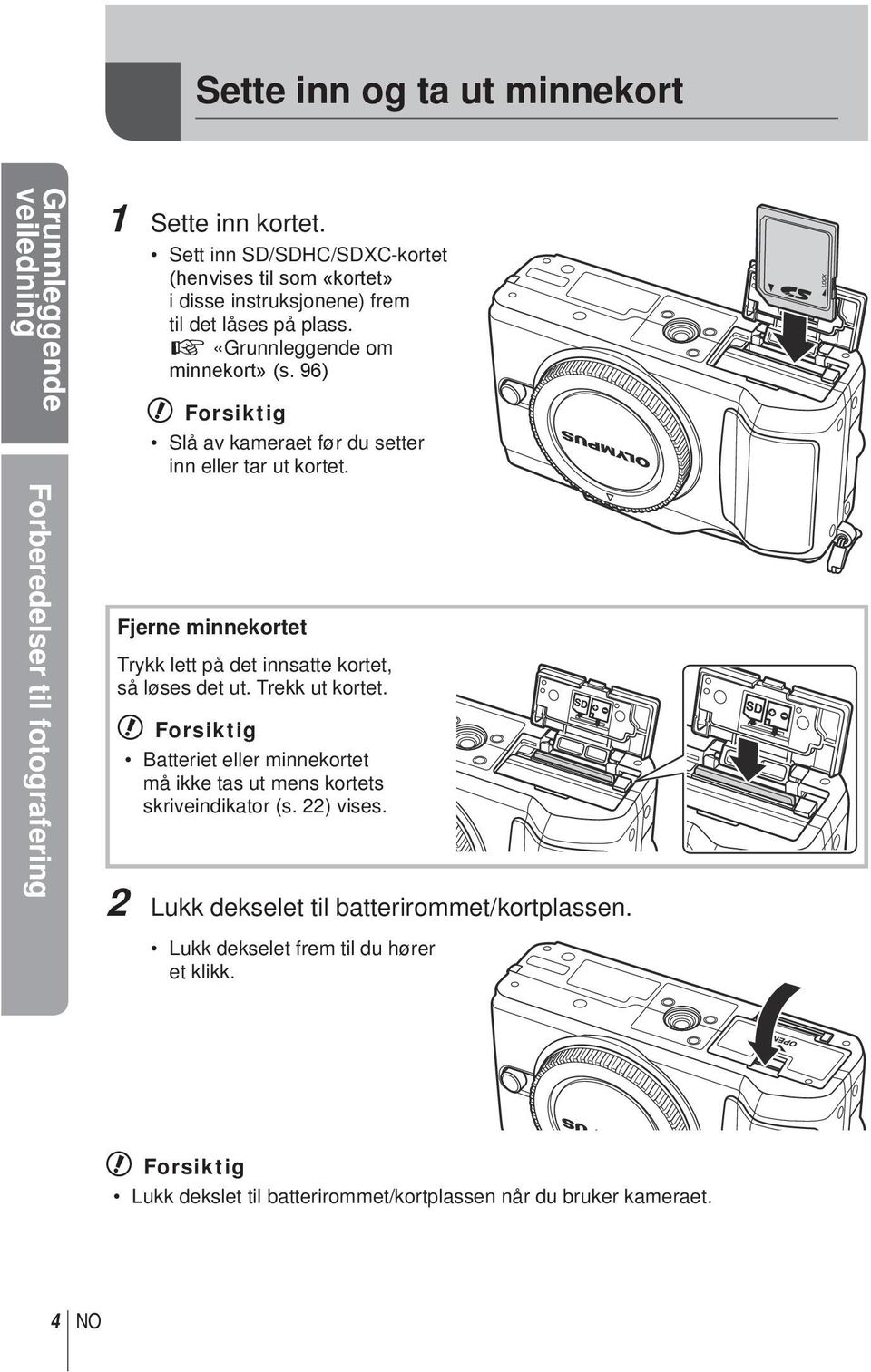 96) # Forsiktig Slå av kameraet før du setter inn eller tar ut kortet. Fjerne minnekortet Trykk lett på det innsatte kortet, så løses det ut. Trekk ut kortet.