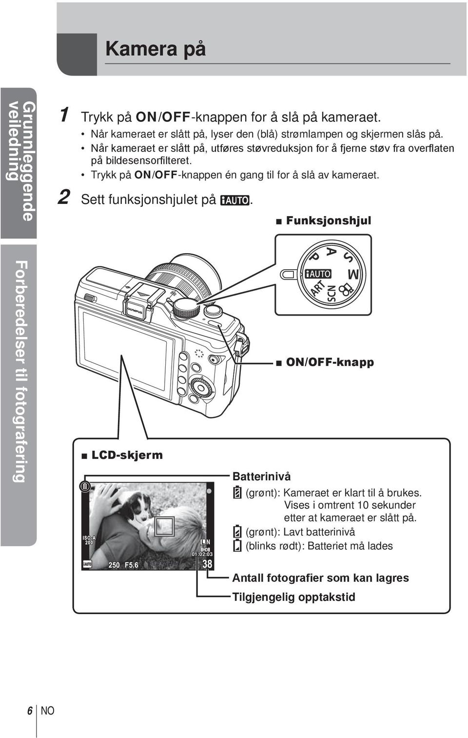 2 Sett funksjonshjulet på h. Funksjonshjul Forberedelser til fotografering LCD-skjerm L N 01:02:03 Batterinivå ON/OFF-knapp ; (grønt): Kameraet er klart til å brukes.