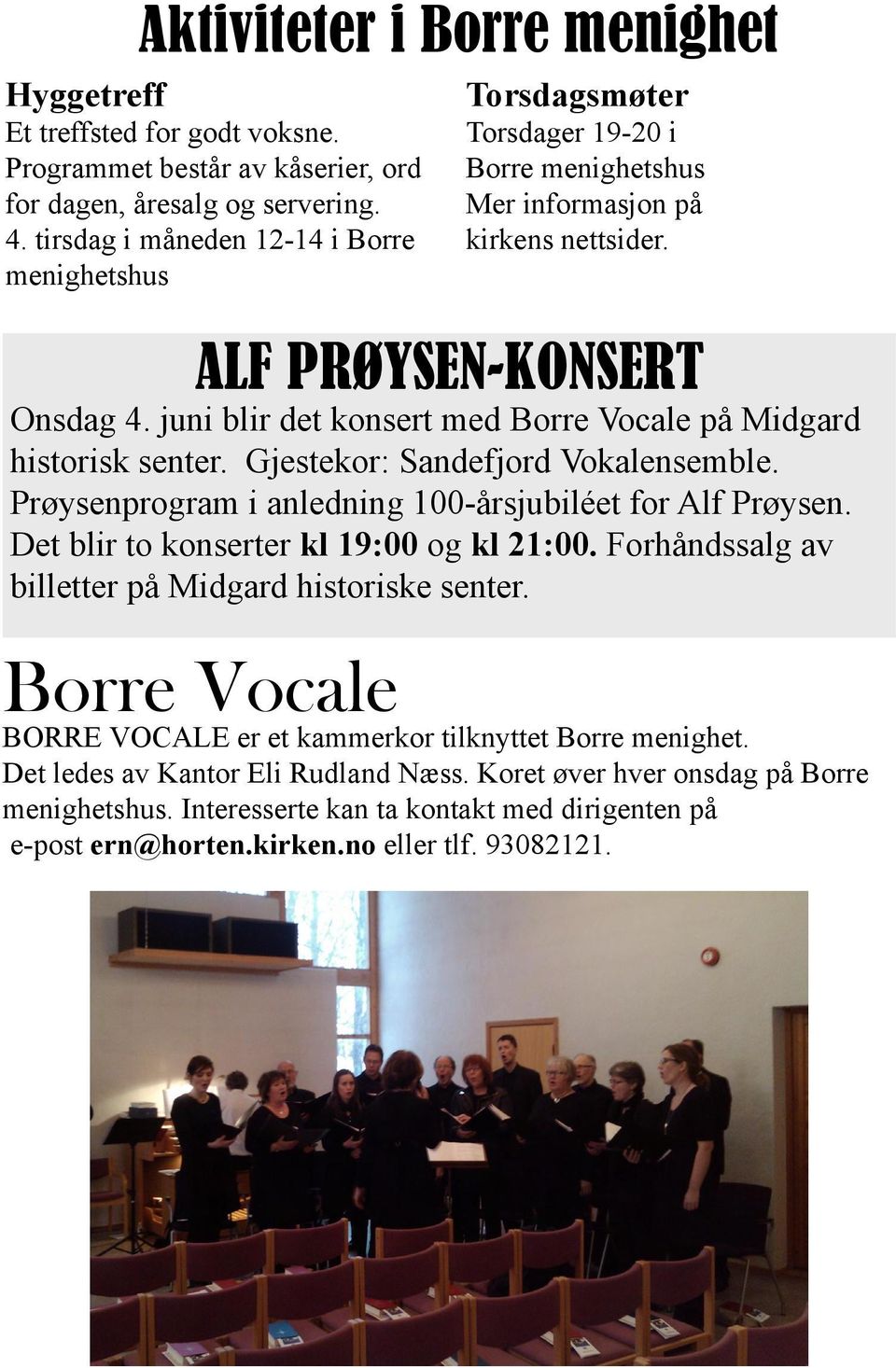 juni blir det konsert med Borre Vocale på Midgard historisk senter. Gjestekor: Sandefjord Vokalensemble. Prøysenprogram i anledning 100-årsjubiléet for Alf Prøysen.