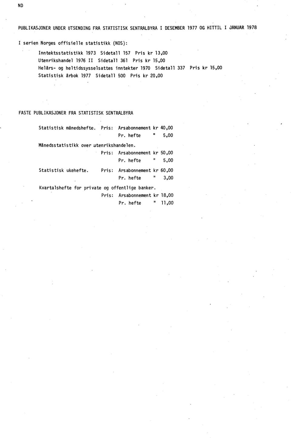 20,00 FASTE PUBLIKASJONER FRA STATISTISK SENTRALBYRÅ Statistisk månedshefte. Pris: Arsabonnement kr 40,00 Pr. hefte " 5,00 Månedsstatistikk over utenrikshandelen.