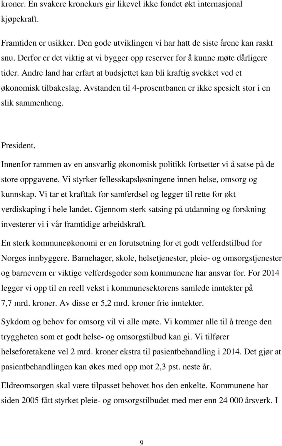 Avstanden til 4-prosentbanen er ikke spesielt stor i en slik sammenheng. President, Innenfor rammen av en ansvarlig økonomisk politikk fortsetter vi å satse på de store oppgavene.