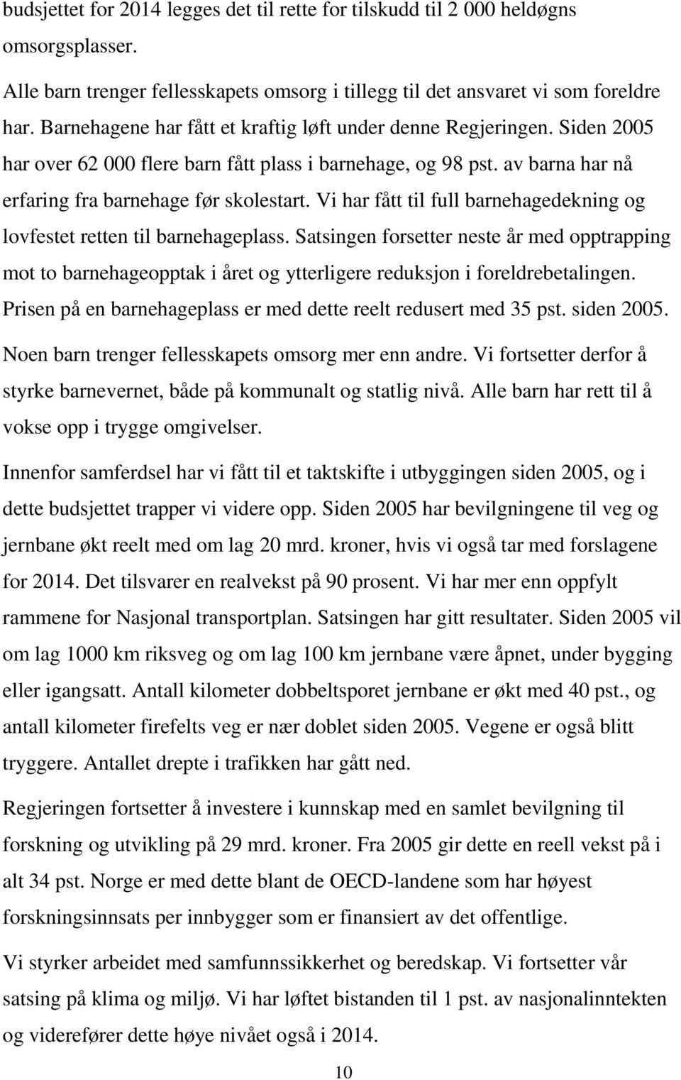 Vi har fått til full barnehagedekning og lovfestet retten til barnehageplass. Satsingen forsetter neste år med opptrapping mot to barnehageopptak i året og ytterligere reduksjon i foreldrebetalingen.