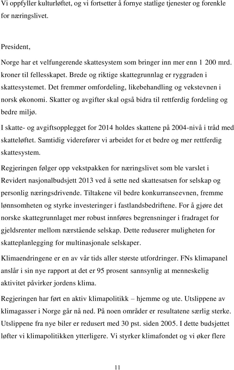 Skatter og avgifter skal også bidra til rettferdig fordeling og bedre miljø. I skatte- og avgiftsopplegget for 2014 holdes skattene på 2004-nivå i tråd med skatteløftet.