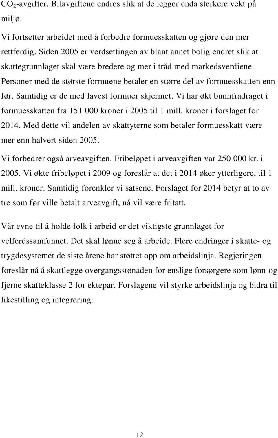 Personer med de største formuene betaler en større del av formuesskatten enn før. Samtidig er de med lavest formuer skjermet.