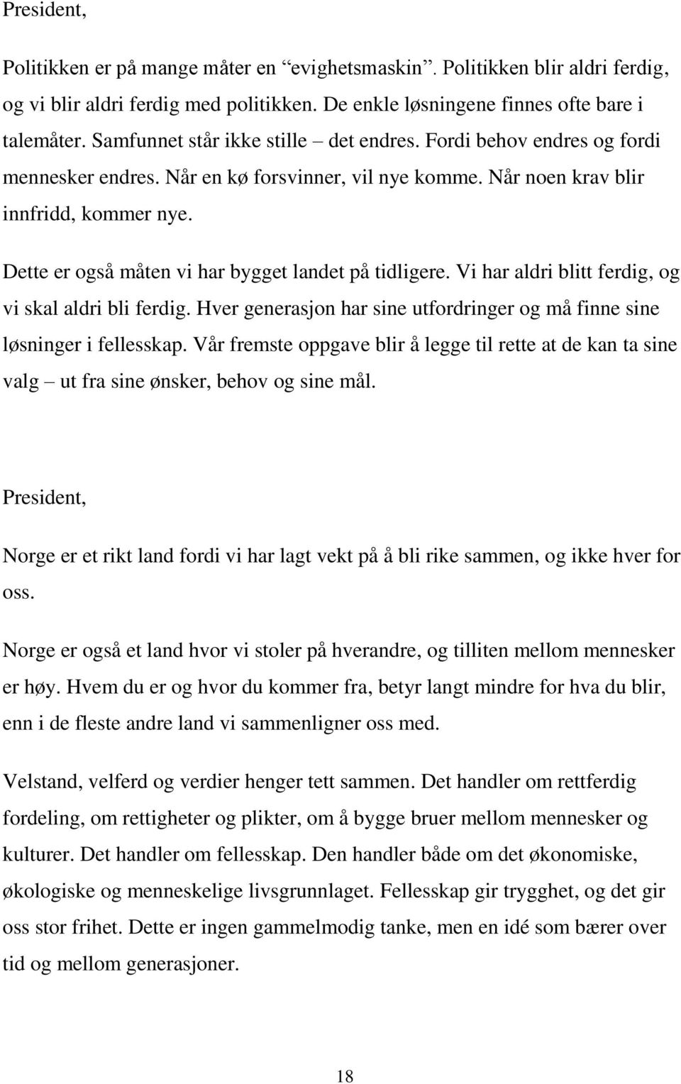 Dette er også måten vi har bygget landet på tidligere. Vi har aldri blitt ferdig, og vi skal aldri bli ferdig. Hver generasjon har sine utfordringer og må finne sine løsninger i fellesskap.