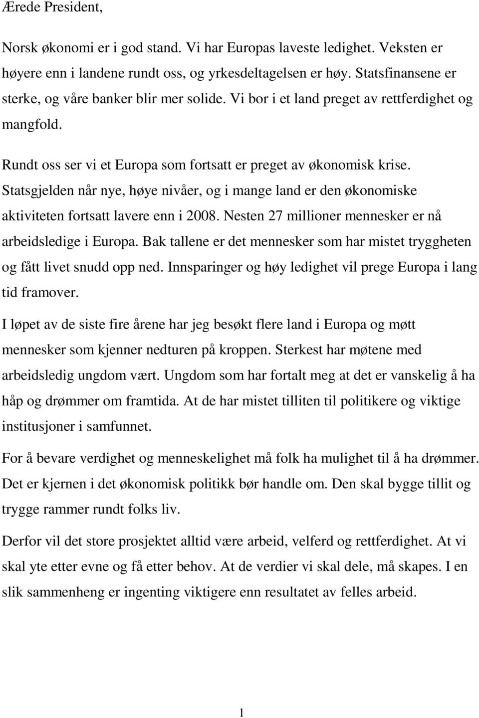 Statsgjelden når nye, høye nivåer, og i mange land er den økonomiske aktiviteten fortsatt lavere enn i 2008. Nesten 27 millioner mennesker er nå arbeidsledige i Europa.