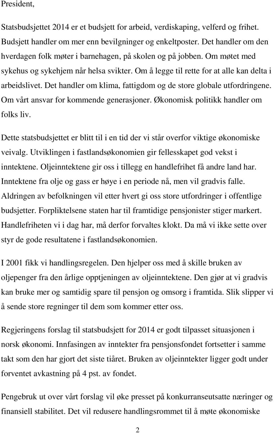 Det handler om klima, fattigdom og de store globale utfordringene. Om vårt ansvar for kommende generasjoner. Økonomisk politikk handler om folks liv.